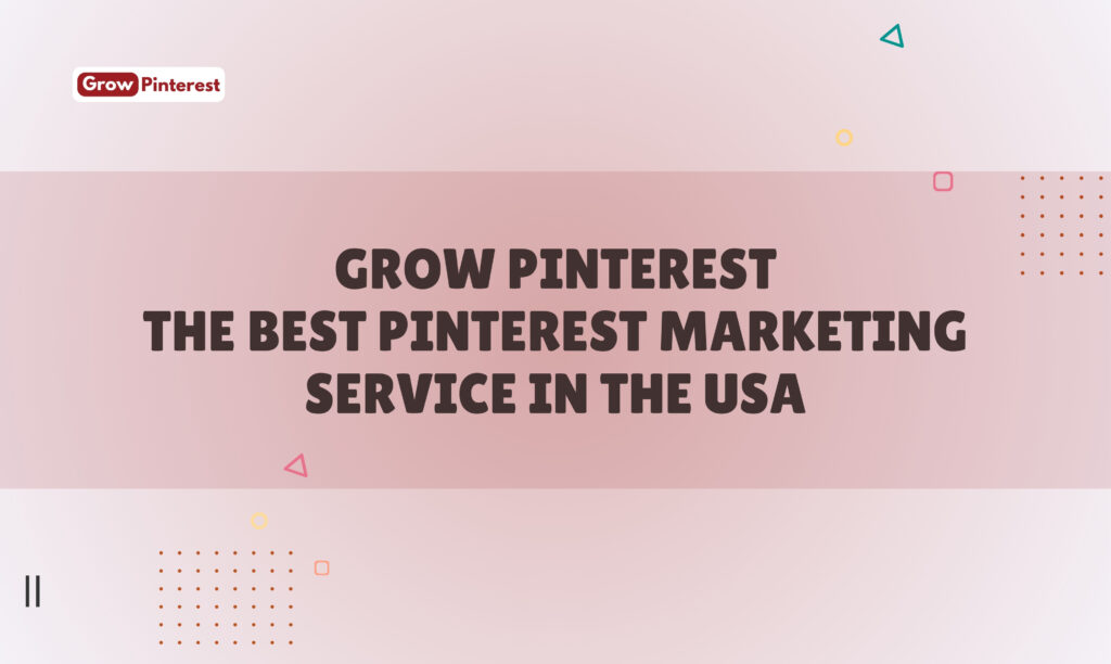 Grow Pinterest The Best Pinterest Marketing Service in the USA