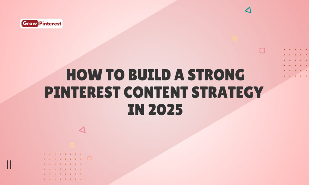 How to Build a Strong Pinterest Content Strategy in 2025​