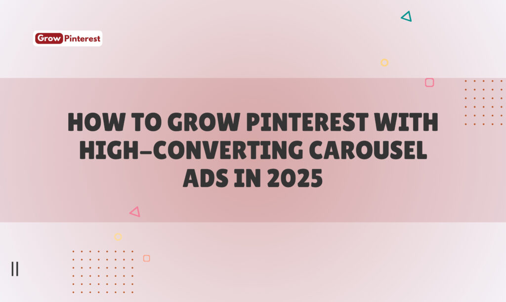 How to Grow Pinterest with High-Converting Carousel Ads in 2025 ​