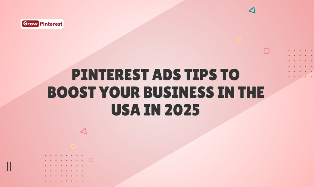 Pinterest Ads Tips to Boost Your Business in the USA in 2025