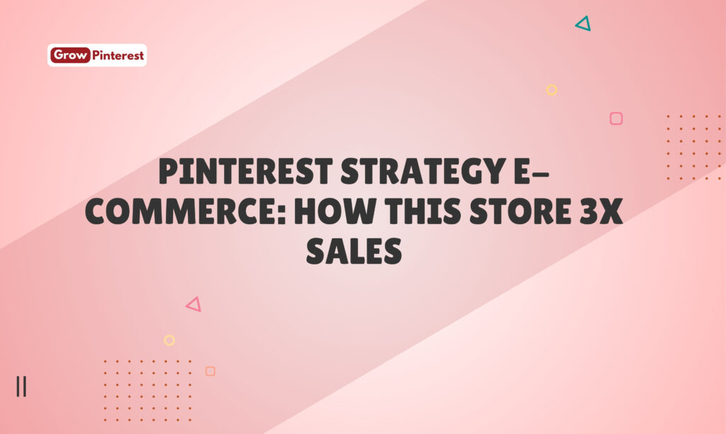 Pinterest Strategy E-Commerce: How This Store 3X Sales