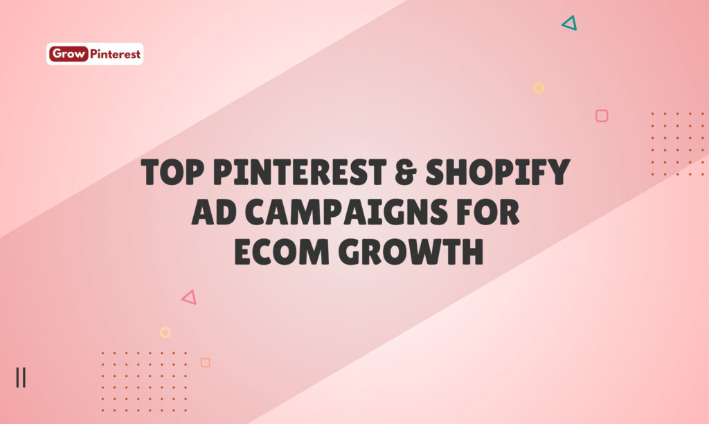 Top Pinterest & Shopify Ad Campaigns for Ecom Growth​