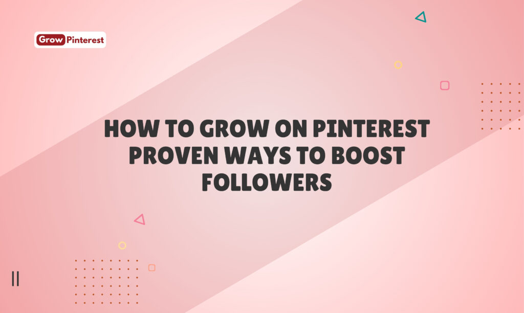 How to Grow on Pinterest - Proven Ways to Boost Followers