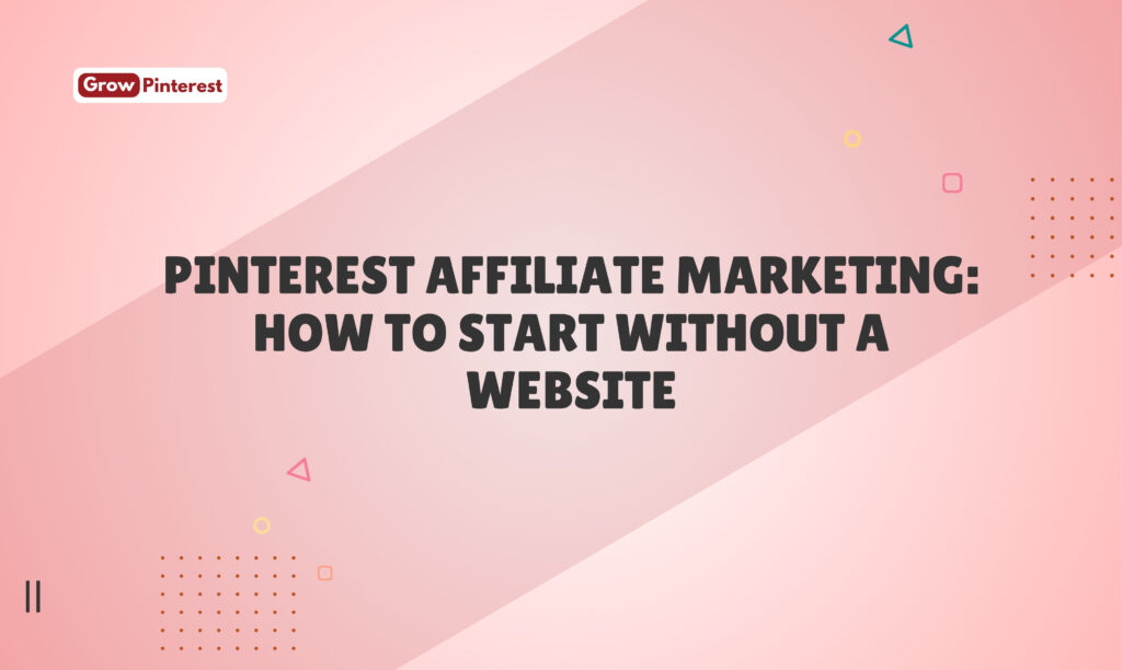 Pinterest Affiliate Marketing: How to Start Without a Website