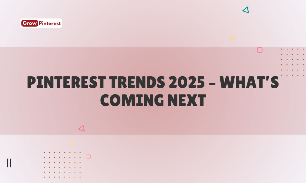 Pinterest Trends 2025 – What’s Coming Next