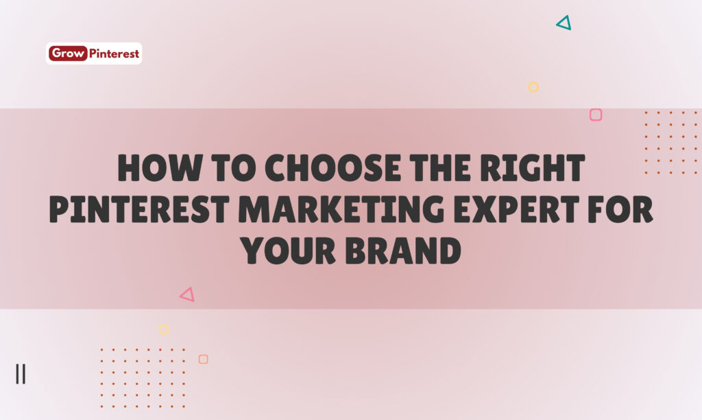 How to Choose the Right Pinterest Marketing Expert for Your Brand | Grow Pinterest