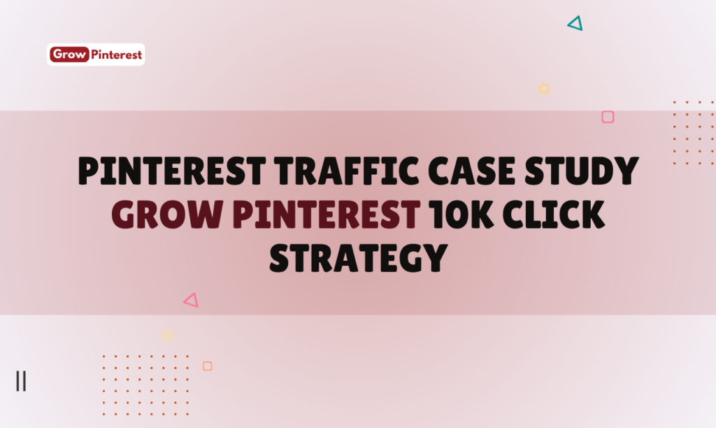 Pinterest Traffic Case Study Grow Pinterest 10K Click Strategy